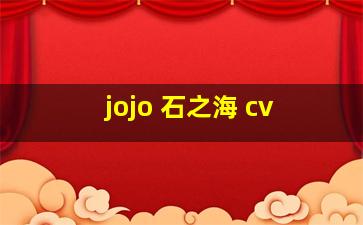 jojo 石之海 cv